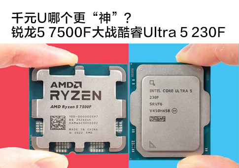 锐龙5 7500F大战酷睿Ultra 5 230F
